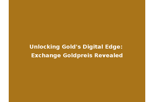 Unlocking Gold's Digital Edge: Exchange Goldpreis Revealed