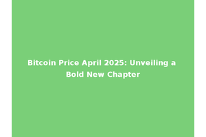 Bitcoin Price April 2025: Unveiling a Bold New Chapter