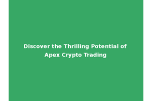 Discover the Thrilling Potential of Apex Crypto Trading