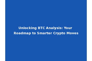 Unlocking BTC Analysis: Your Roadmap to Smarter Crypto Moves