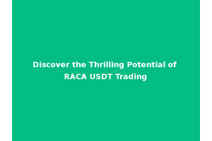 Discover the Thrilling Potential of RACA USDT Trading