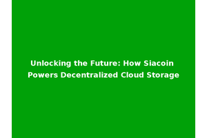 Unlocking the Future: How Siacoin Powers Decentralized Cloud Storage