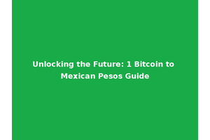 Unlocking the Future: 1 Bitcoin to Mexican Pesos Guide