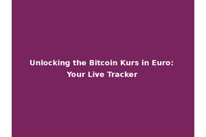 Unlocking the Bitcoin Kurs in Euro: Your Live Tracker