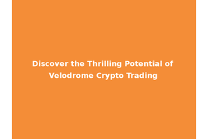 Discover the Thrilling Potential of Velodrome Crypto Trading