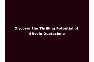 Discover the Thrilling Potential of Bitcoin Quotazione