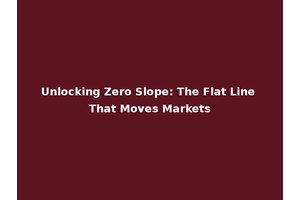 Unlocking Zero Slope: The Flat Line That Moves Markets