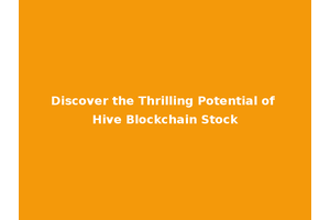 Discover the Thrilling Potential of Hive Blockchain Stock