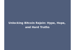 Unlocking Bitcoin Rejoin: Hype, Hope, and Hard Truths