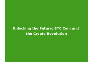 Unlocking the Future: BTC Coin and the Crypto Revolution