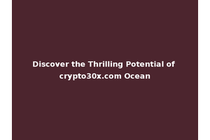 Discover the Thrilling Potential of crypto30x.com Ocean