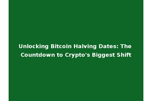 Unlocking Bitcoin Halving Dates: The Countdown to Crypto's Biggest Shift
