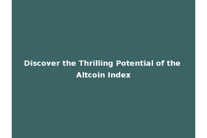 Discover the Thrilling Potential of the Altcoin Index
