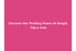 Discover the Thrilling Power of Google Flip a Coin