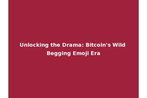 Unlocking the Drama: Bitcoin's Wild Begging Emoji Era