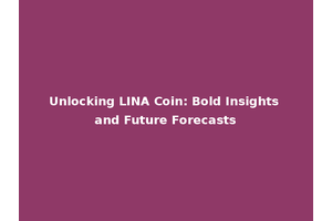 Unlocking LINA Coin: Bold Insights and Future Forecasts