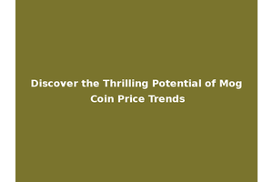 Discover the Thrilling Potential of Mog Coin Price Trends