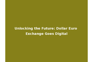 Unlocking the Future: Dollar Euro Exchange Goes Digital