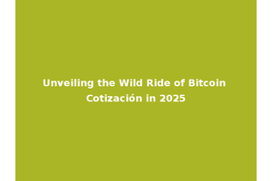 Unveiling the Wild Ride of Bitcoin Cotización in 2025