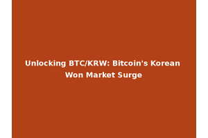 Unlocking BTC/KRW: Bitcoin's Korean Won Market Surge