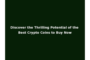 Discover the Thrilling Potential of the Best Crypto Coins to Buy Now