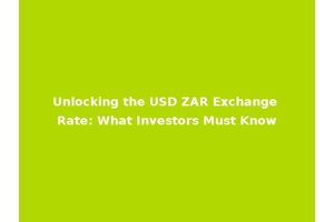 Unlocking the USD ZAR Exchange Rate: What Investors Must Know