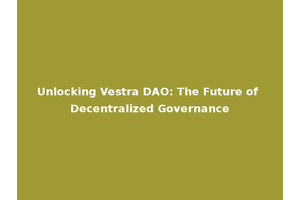 Unlocking Vestra DAO: The Future of Decentralized Governance