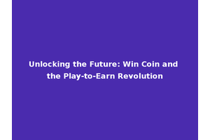 Unlocking the Future: Win Coin and the Play-to-Earn Revolution