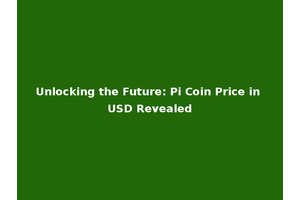 Unlocking the Future: Pi Coin Price in USD Revealed