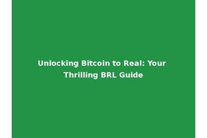Unlocking Bitcoin to Real: Your Thrilling BRL Guide