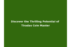 Discover the Thrilling Potential of Tiradas Coin Master