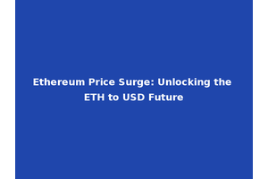 Ethereum Price Surge: Unlocking the ETH to USD Future