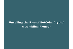 Unveiling the Rise of BetCoin: Crypto's Gambling Pioneer