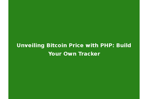 Unveiling Bitcoin Price with PHP: Build Your Own Tracker