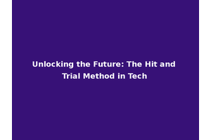 Unlocking the Future: The Hit and Trial Method in Tech