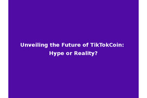Unveiling the Future of TikTokCoin: Hype or Reality?
