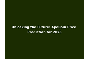 Unlocking the Future: ApeCoin Price Prediction for 2025
