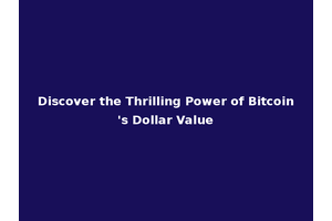 Discover the Thrilling Power of Bitcoin's Dollar Value