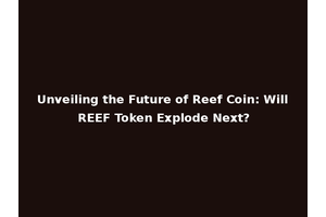 Unveiling the Future of Reef Coin: Will REEF Token Explode Next?