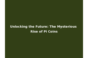 Unlocking the Future: The Mysterious Rise of Pi Coins