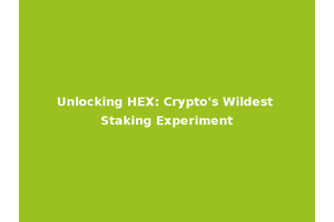 Unlocking HEX: Crypto's Wildest Staking Experiment