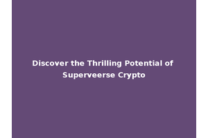 Discover the Thrilling Potential of Superveerse Crypto