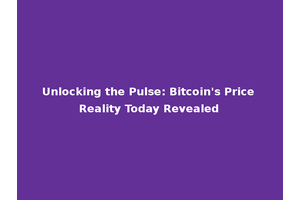 Unlocking the Pulse: Bitcoin's Price Reality Today Revealed