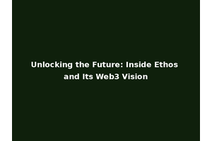 Unlocking the Future: Inside Ethos and Its Web3 Vision