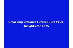 Unlocking Bitcoin's Future: Euro Price Insights for 2025