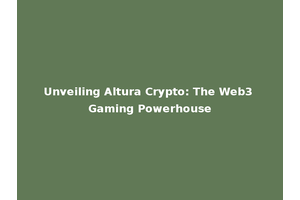 Unveiling Altura Crypto: The Web3 Gaming Powerhouse
