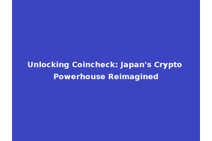 Unlocking Coincheck: Japan's Crypto Powerhouse Reimagined