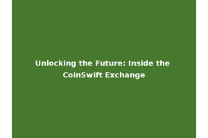Unlocking the Future: Inside the CoinSwift Exchange