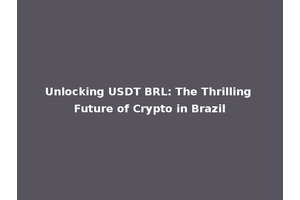 Unlocking USDT BRL: The Thrilling Future of Crypto in Brazil