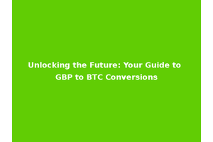 Unlocking the Future: Your Guide to GBP to BTC Conversions